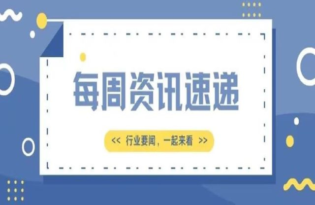 【一周資訊速遞】行業(yè)新聞，一起來看