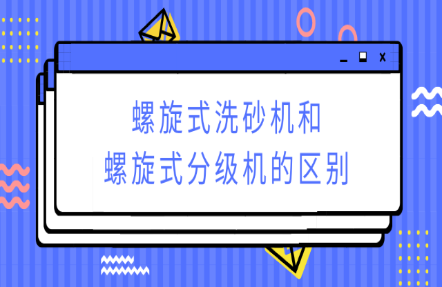 ?螺旋式洗砂機和螺旋式分級機有何不同？