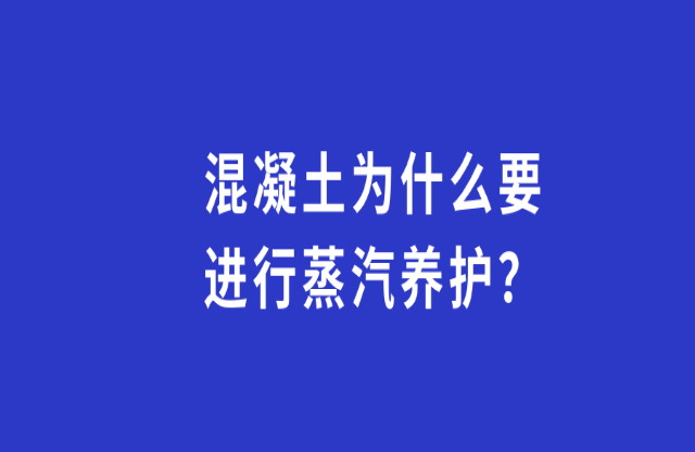 混凝土為何要進(jìn)行蒸汽養(yǎng)護(hù)？