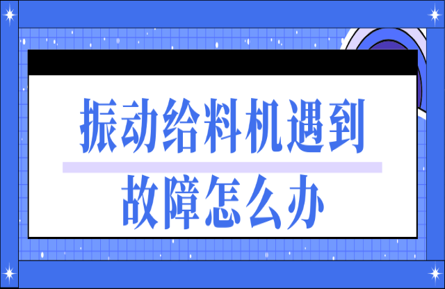 振動給料機遇到故障如何處理？