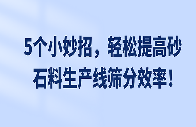 5個(gè)小妙招，輕松提高砂石料生產(chǎn)線(xiàn)篩分效率！